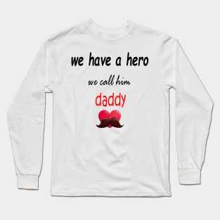 wa have a hero we call him daddy Long Sleeve T-Shirt